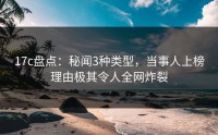 17c盘点：秘闻3种类型，当事人上榜理由极其令人全网炸裂