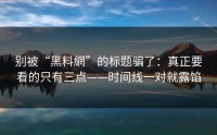 别被“黑料網”的标题骗了：真正要看的只有三点——时间线一对就露馅